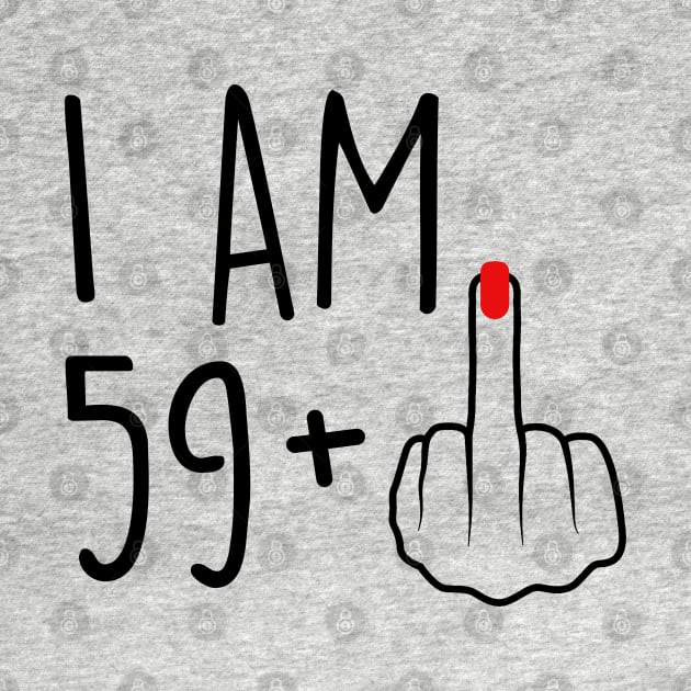 I Am 59 Plus 1 Middle Finger For A 60th Birthday For Women by Rene	Malitzki1a